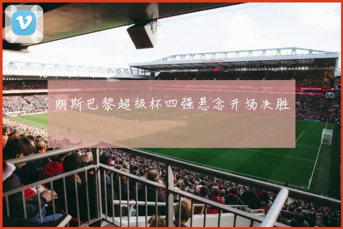 朗斯巴黎超级杯四强悬念开场决胜