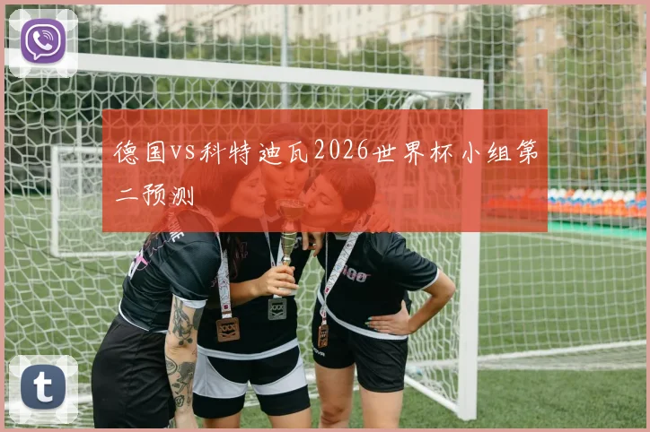 德国vs科特迪瓦2026世界杯小组第二预测