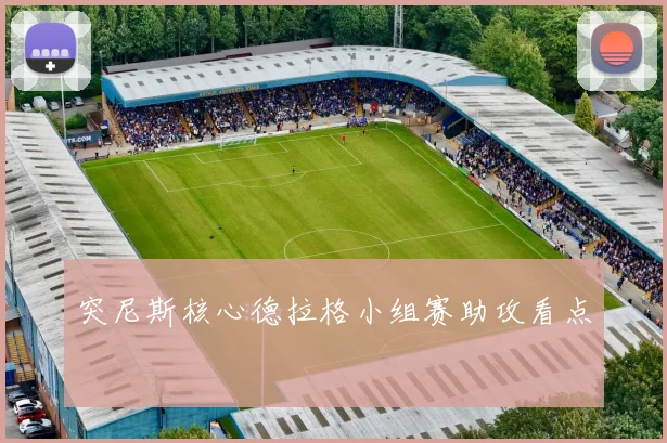 突尼斯核心德拉格小组赛助攻看点