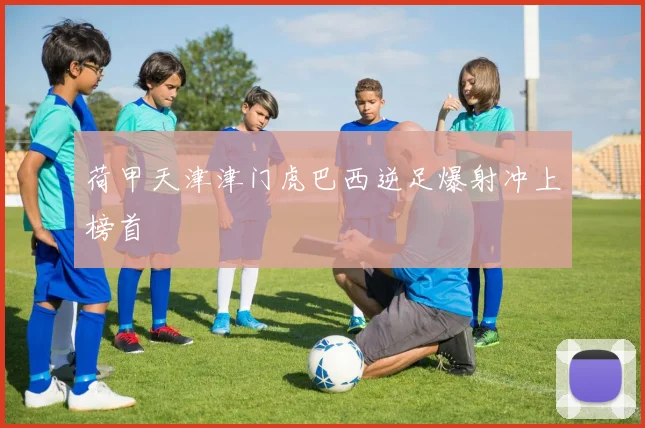 荷甲天津津门虎巴西逆足爆射冲上榜首