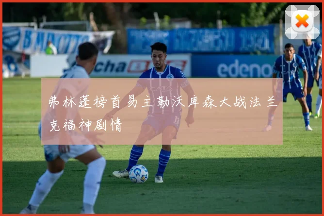 弗林蓬榜首易主勒沃库森大战法兰克福神剧情