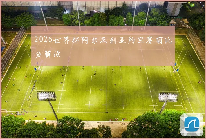 2026世界杯阿尔及利亚约旦赛前比分解读