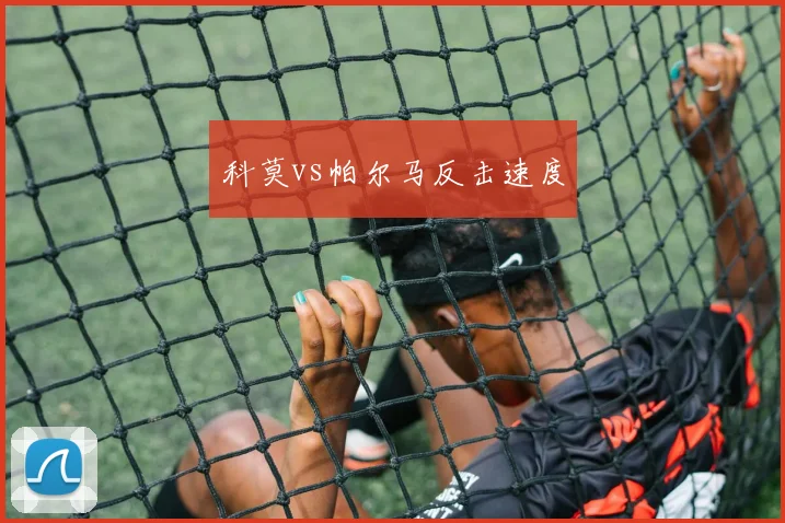 科莫vs帕尔马反击速度
