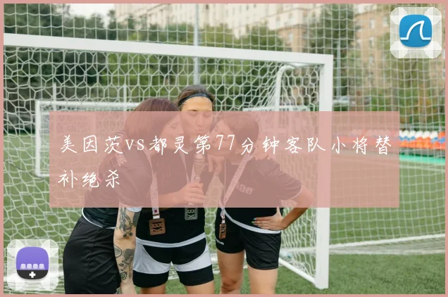 美因茨vs都灵第77分钟客队小将替补绝杀