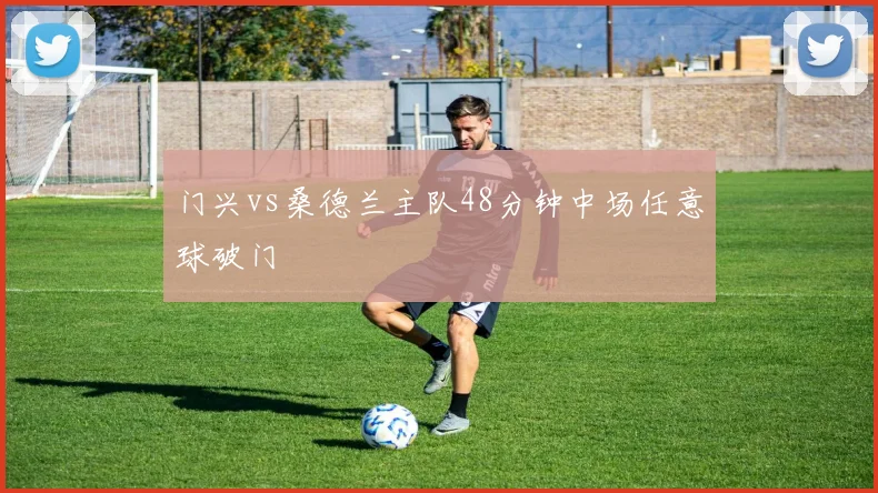 门兴vs桑德兰主队48分钟中场任意球破门